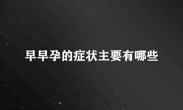 早早孕的症状主要有哪些