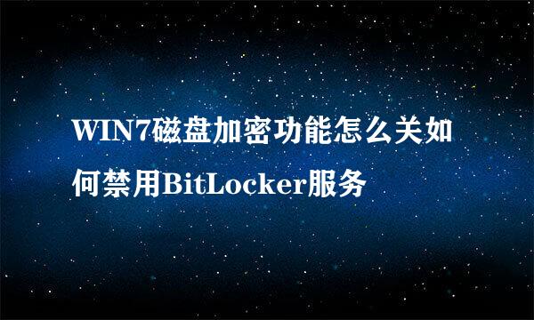 WIN7磁盘加密功能怎么关如何禁用BitLocker服务
