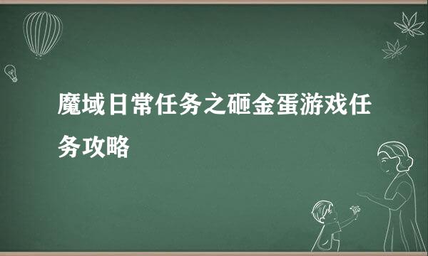 魔域日常任务之砸金蛋游戏任务攻略