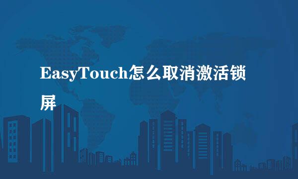 EasyTouch怎么取消激活锁屏