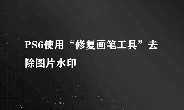 PS6使用“修复画笔工具”去除图片水印