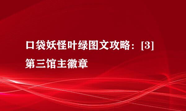口袋妖怪叶绿图文攻略：[3]第三馆主徽章