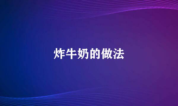 炸牛奶的做法