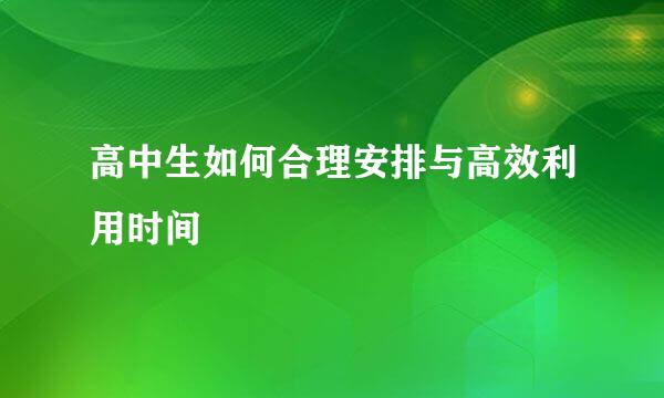高中生如何合理安排与高效利用时间
