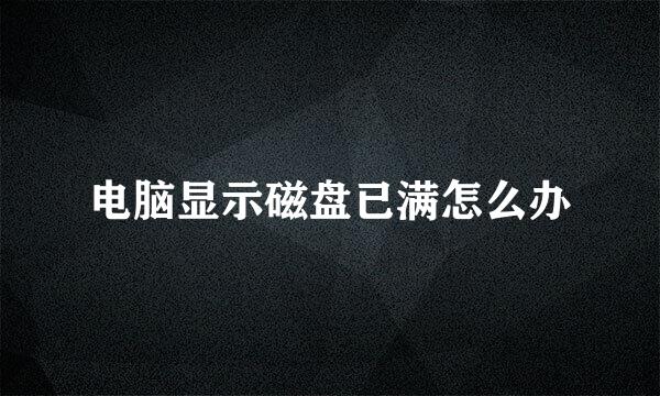 电脑显示磁盘已满怎么办