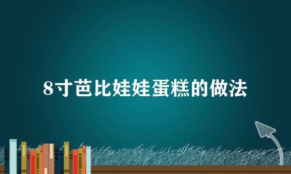 8寸芭比娃娃蛋糕的做法