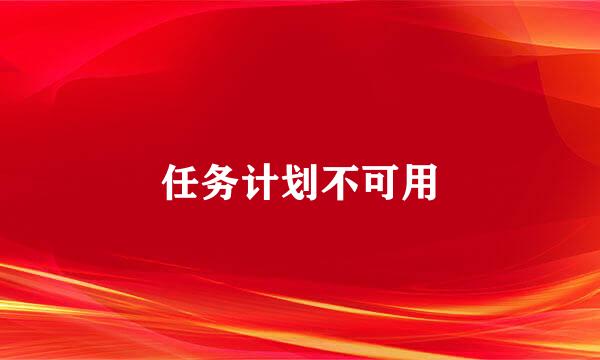 任务计划不可用
