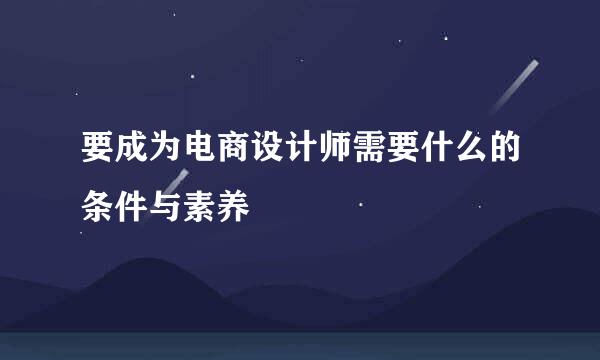 要成为电商设计师需要什么的条件与素养