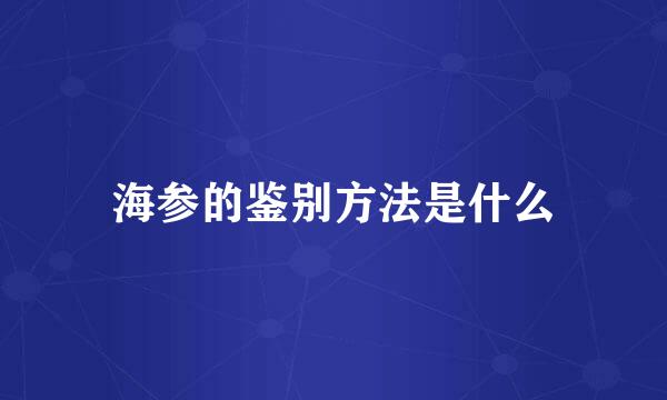 海参的鉴别方法是什么