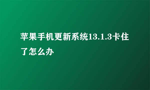 苹果手机更新系统13.1.3卡住了怎么办