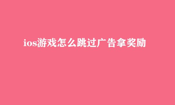 ios游戏怎么跳过广告拿奖励