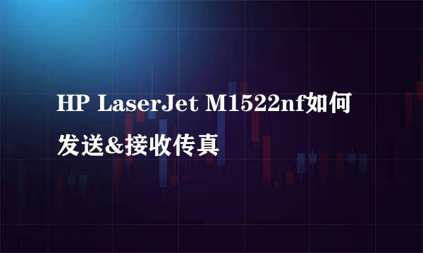 HP LaserJet M1522nf如何发送&接收传真