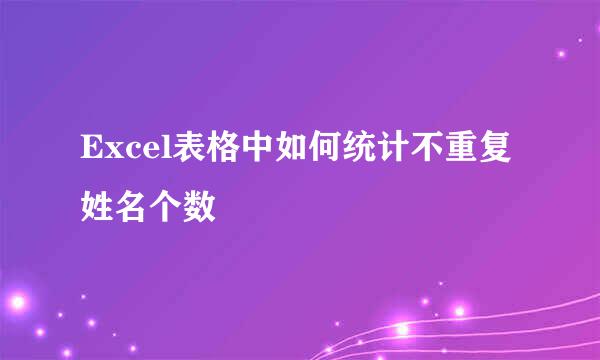 Excel表格中如何统计不重复姓名个数