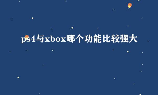 ps4与xbox哪个功能比较强大