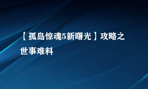 【孤岛惊魂5新曙光】攻略之世事难料