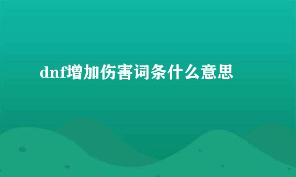 dnf增加伤害词条什么意思