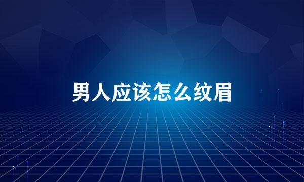 男人应该怎么纹眉