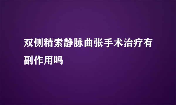 双侧精索静脉曲张手术治疗有副作用吗