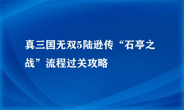 真三国无双5陆逊传“石亭之战”流程过关攻略
