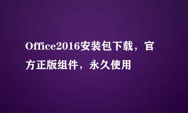 Office2016安装包下载，官方正版组件，永久使用