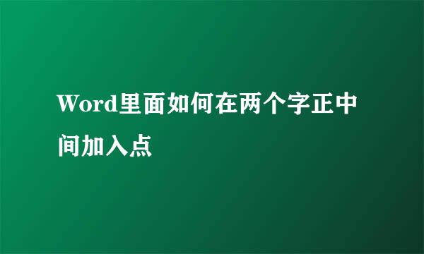 Word里面如何在两个字正中间加入点