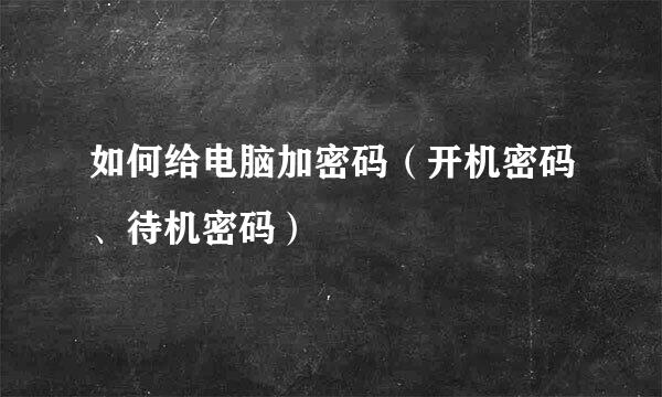 如何给电脑加密码（开机密码、待机密码）