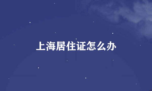 上海居住证怎么办