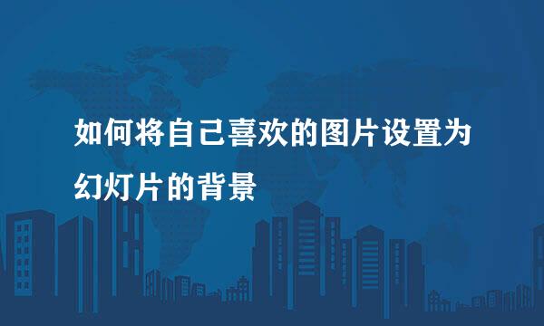 如何将自己喜欢的图片设置为幻灯片的背景