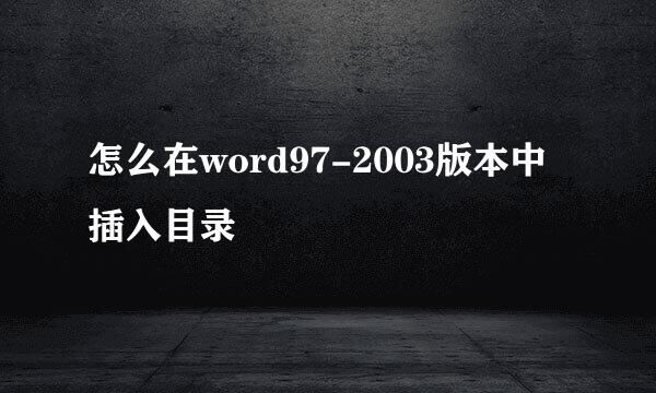 怎么在word97-2003版本中插入目录