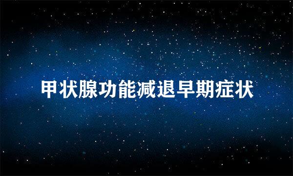 甲状腺功能减退早期症状