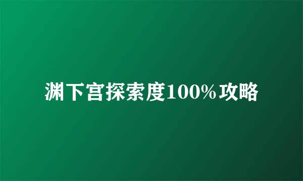 渊下宫探索度100%攻略