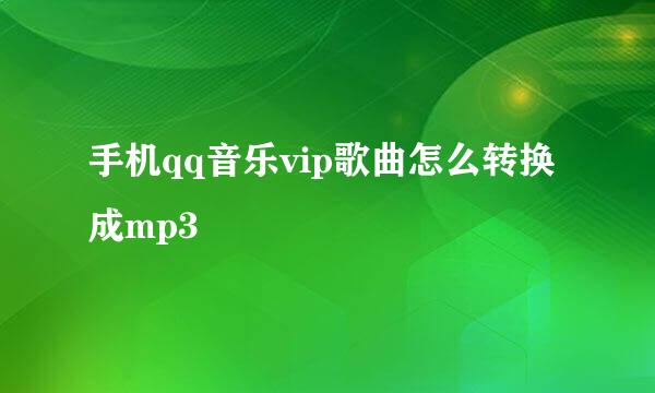 手机qq音乐vip歌曲怎么转换成mp3
