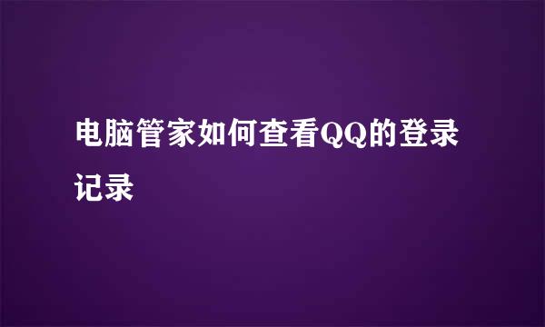 电脑管家如何查看QQ的登录记录