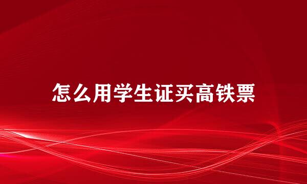 怎么用学生证买高铁票