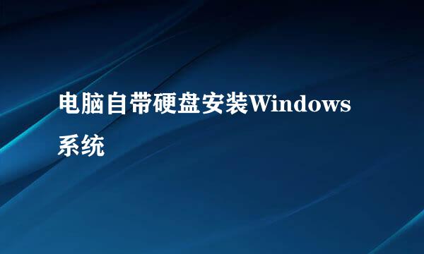 电脑自带硬盘安装Windows系统