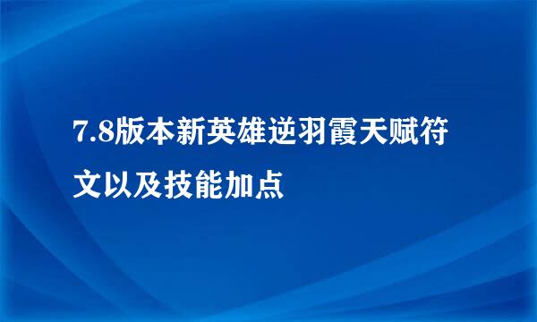 7.8版本新英雄逆羽霞天赋符文以及技能加点