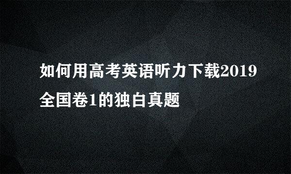 如何用高考英语听力下载2019全国卷1的独白真题