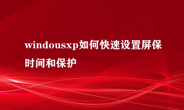 windousxp如何快速设置屏保时间和保护