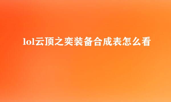 lol云顶之奕装备合成表怎么看
