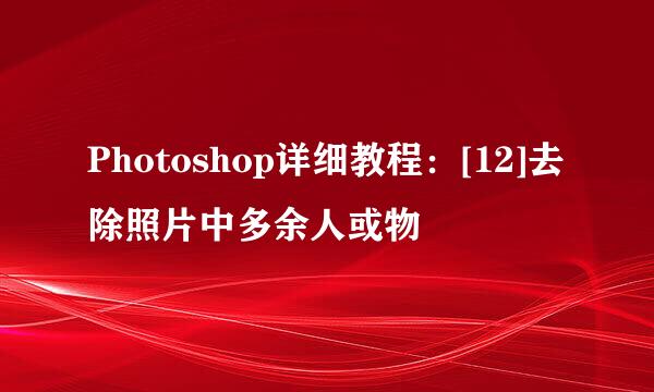 Photoshop详细教程：[12]去除照片中多余人或物