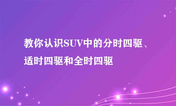 教你认识SUV中的分时四驱、适时四驱和全时四驱