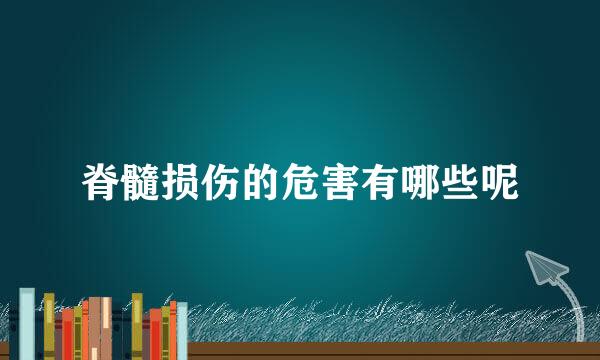 脊髓损伤的危害有哪些呢
