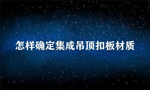 怎样确定集成吊顶扣板材质