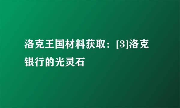 洛克王国材料获取：[3]洛克银行的光灵石