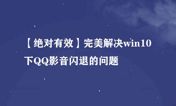 【绝对有效】完美解决win10下QQ影音闪退的问题