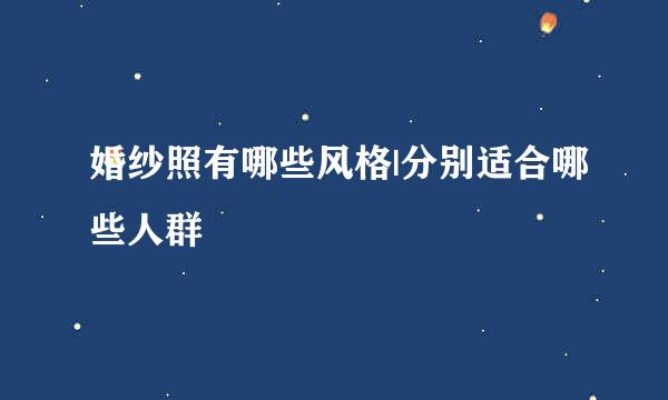 婚纱照有哪些风格|分别适合哪些人群