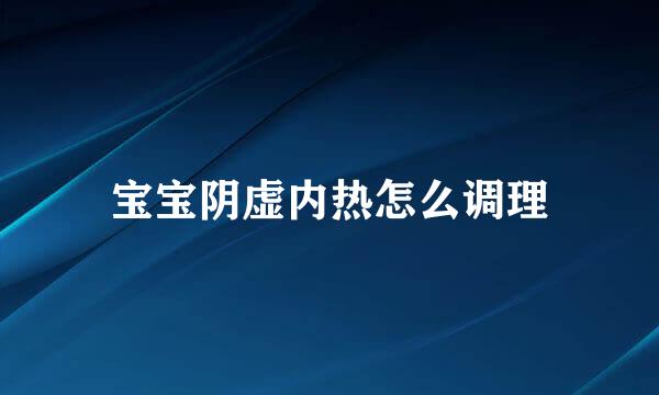 宝宝阴虚内热怎么调理
