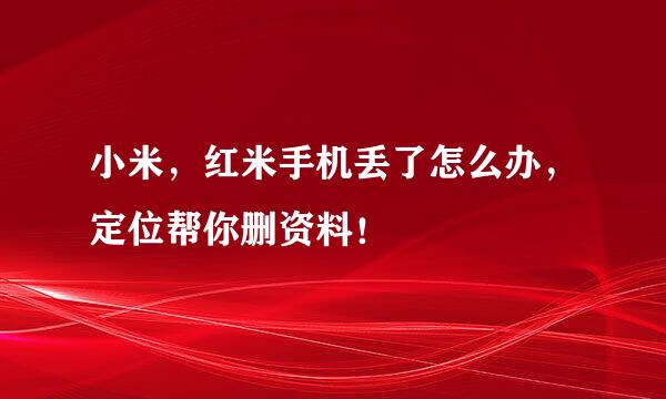 小米，红米手机丢了怎么办，定位帮你删资料！