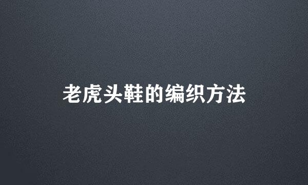 老虎头鞋的编织方法