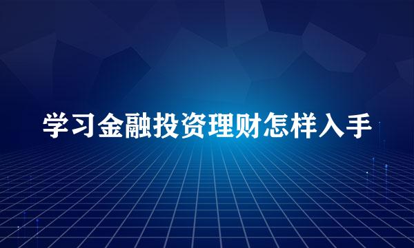 学习金融投资理财怎样入手